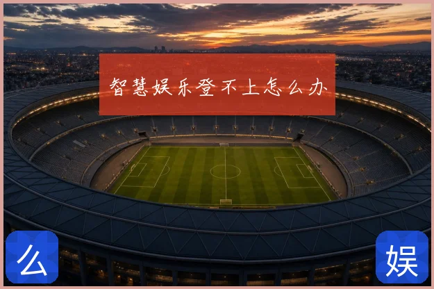 智慧娱乐登不上怎么办