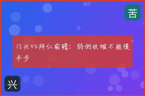 门兴vs拜仁前瞻：弱侧收缩不能慢半步