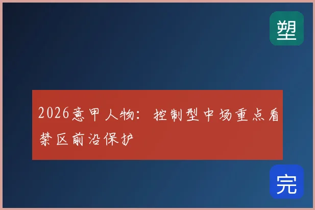 2026意甲人物：控制型中场重点看禁区前沿保护