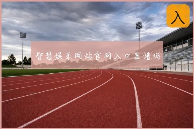 智慧娱乐网站官网入口靠谱吗